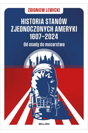 Historia Stan�w Zjednoczonych Ameryki 1607–2024. Od osady do mocarstwa - Zbigniew Lewicki