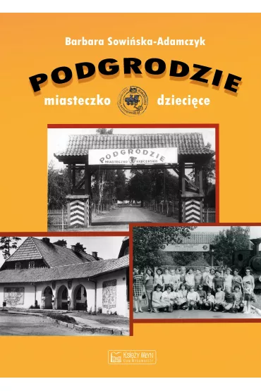 Podgrodzie. Miasteczko dzieci�ce - Barbara Sowi�ska-Adamczyk