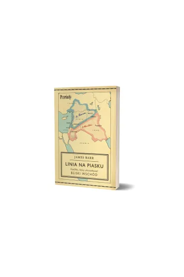 Linia na piasku. Konflikt, kt�ry ukszta�towa� Bliski Wsch�d - James Barr