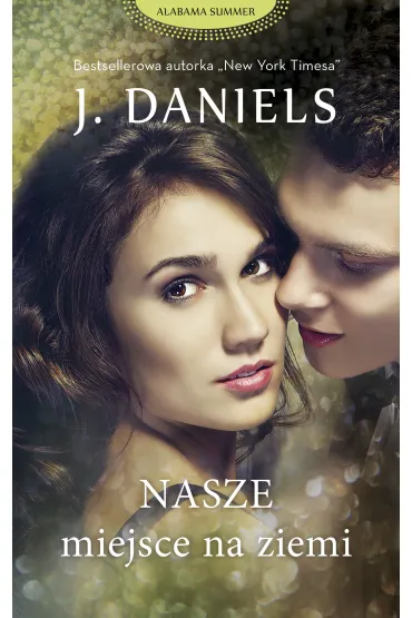 Nasze miejsce na ziemi. Alabama Summer. Tom 4 - J. Daniels