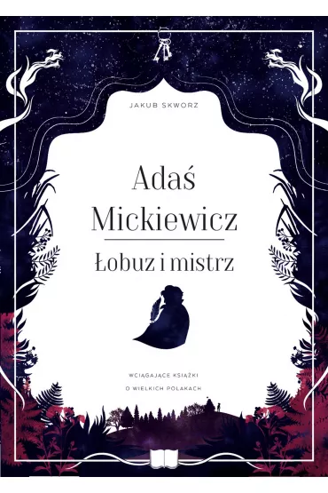 Ada� Mickiewicz. �obuz i mistrz - Jakub Skworz