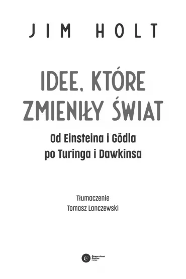 Idee, kt�re zmieni�y �wiat. Od Einsteina i Godla po Turinga i Dawkinsa - Jim Holt