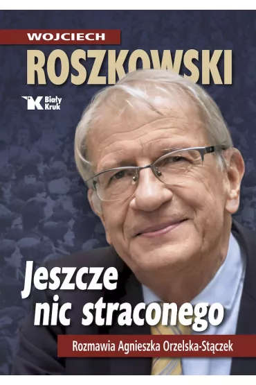 Jeszcze nic straconego. Rozmawia Agnieszka Orzelska-St�czek - Wojciech Roszkowski