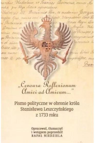 "Censura Reflexionum Amici ad Amicum..." Pismo polityczne w obronie kr�la Stanis�awa Leszczy�skiego z 1733 roku - Rafa� Niedziela