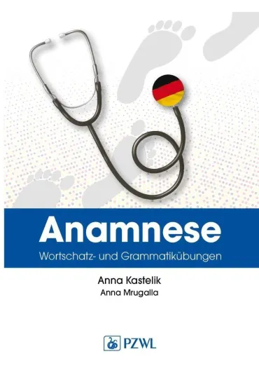 Anamnese. Wortschatz- und Grammatik�bungen. Wywiad lekarski. Trening leksykalno-gramatyczny - Anna  Kastelik, Anna  Mrugalla