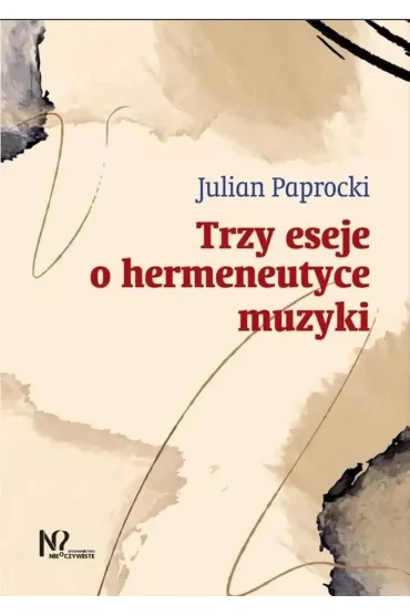 Trzy eseje o hermeneutyce muzyki - Julian Paprocki