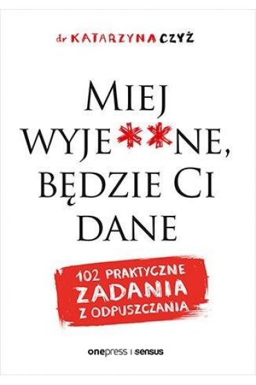 Miej wyje**ne, będzie Ci dane