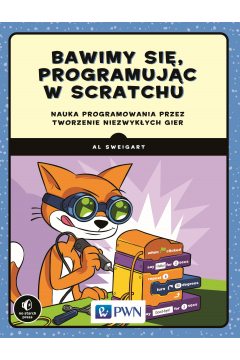 Bawimy si, programujc w Scratchu. Nauka programowania przez tworzenie niezwykych gier