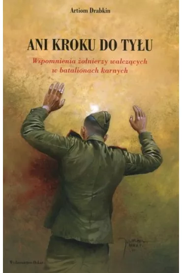 Ani kroku do ty�u. Wspomnienia �o�nierzy walcz�cych w batalionach karnych - Drabkin Artiom