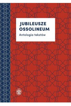 Jubileusze Ossolineum. Antologia tekstw