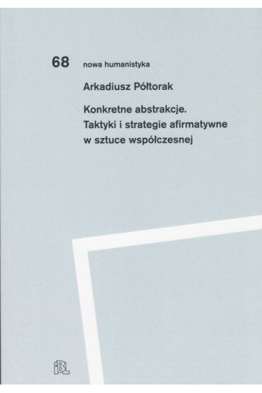 Konkretne abstrakcje. Taktyki i strategie afirmatywne w sztuce współczesnej