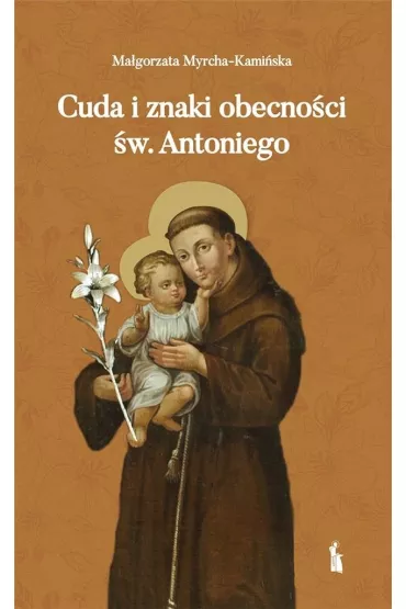 Cuda i znaki obecno�ci �w. Antoniego - Ma�gorzata Myrcha-Kami�ska