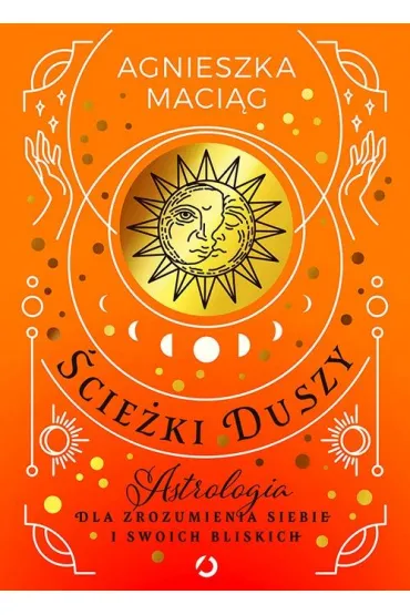 �cie�ki duszy. Astrologia dla zrozumienia siebie i swoich bliskich - Agnieszka Maci�g