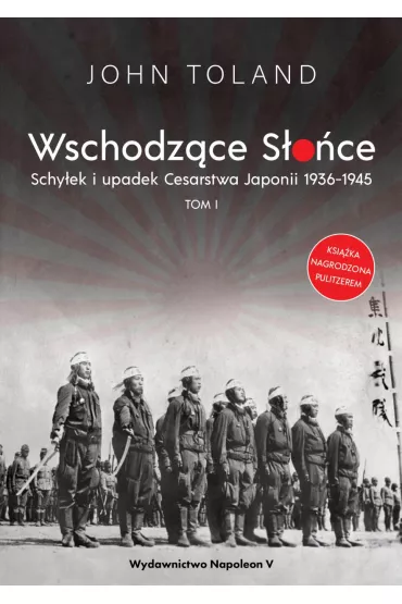 Wschodz�ce S�o�ce. Schy�ek i upadek Cesarstwa Japonii 1936-1945. Tom 1 - John Toland