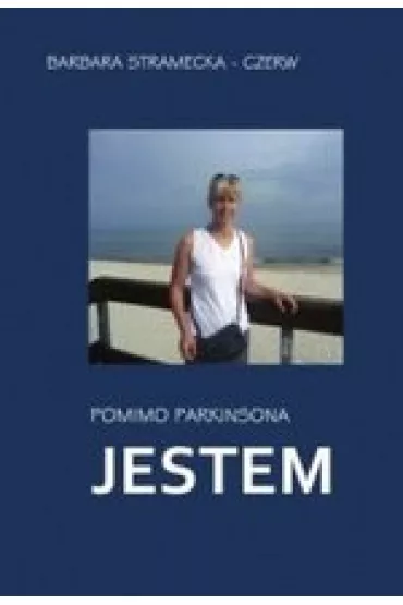 Pomimo Parkinsona Jestem - Barbara Stramecka-Czerw