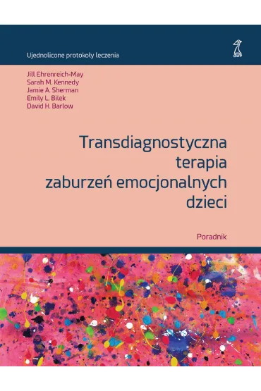 Transdiagnostyczna terapia zaburze� emocjonalnych dzieci - David H. Barlow, Emily L. Bilek, Jamie A. Sherman, Jill  Ehrenreich-May, Sarah M. Kennedy
