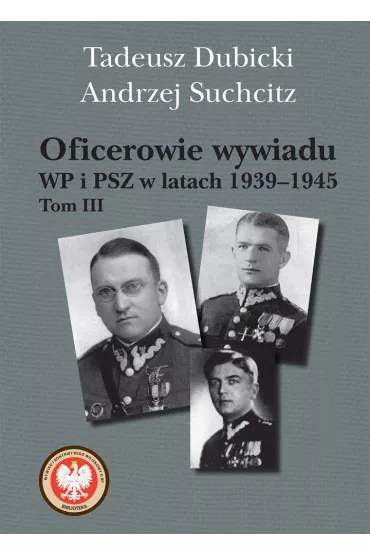 Oficerowie wywiadu WP i PSZ w latach 1939&ndash;1945. Tom III - Andrzej Suchcitz, Tadeusz Dubicki