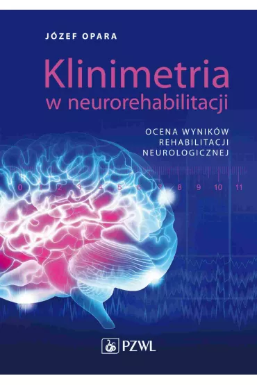 Klinimetria w neurorehabilitacji. Ocena wynik�w rehabilitacji neurologicznej - J�zef Opara