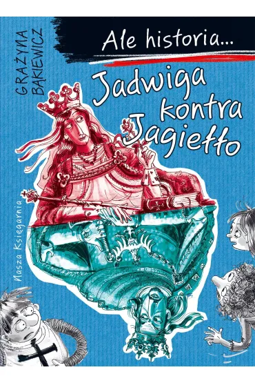 Jadwiga kontra Jagie��o. Ale historia... - Gra�yna B�kiewicz