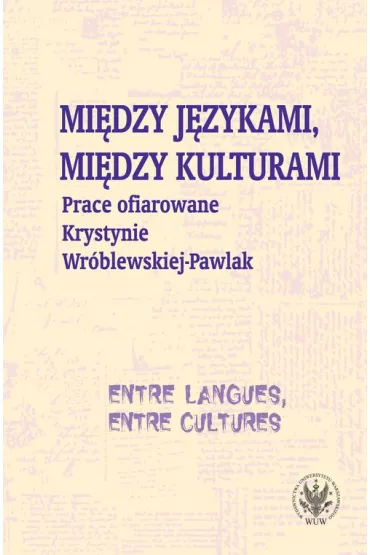 Mi�dzy j�zykami, mi�dzy kulturami. Prace ofiarowane Krystynie Wr�blewskiej-Pawlak
