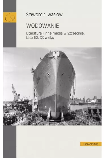 Wodowanie. Literatura i inne media w Szczecinie. Lata 60. XX wieku - S�awomir  Iwasi�w
