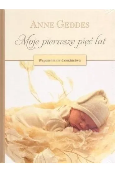 Moje pierwsze 5 lat. Wspomnienie dzieci�stwa - Anne Geddes