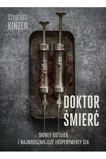 Doktor mier. Sidney Gottlieb i najmroczniejsze eksperymenty CIA - Stephen  Kinzer