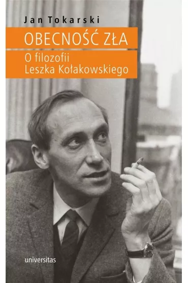 Obecno�� z�a. O filozofii Leszka Ko�akowskiego - Jan Tokarski