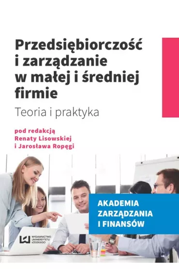 Przedsi�biorczo�� i zarz�dzanie w ma�ej i �redniej firmie. Teoria i praktyka - Jaros�aw Rop�ga, Renata Lisowska