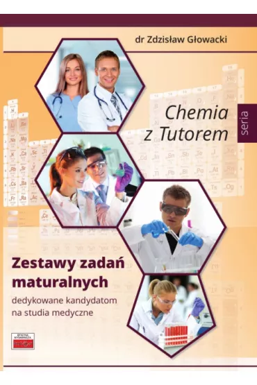 Chemia z Tutorem. Zestawy zada� maturalnych dedykowane kandydatom na studia medyczne - Zdzis�aw G�owacki