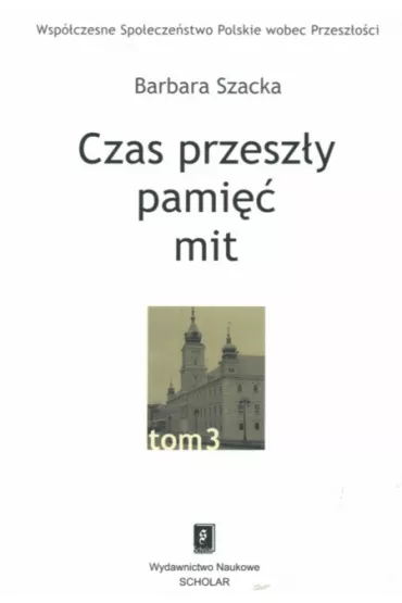 Czas przesz�y pami�� mit - Barbara Szacka