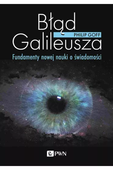 B��d Galileusza. Fundamenty nowej nauki o �wiadomo�ci - Phillip  Goff