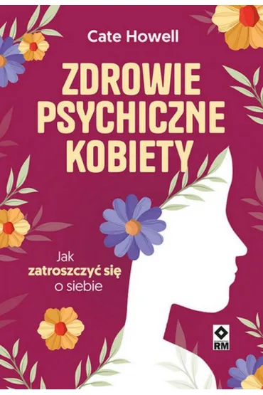 Zdrowie psychiczne kobiety. Jak zatroszczy� si� o siebie - Cate  Howell
