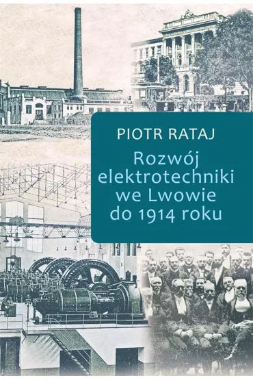 Rozw�j elektrotechniki we Lwowie do 1914 roku - Piotr Rataj
