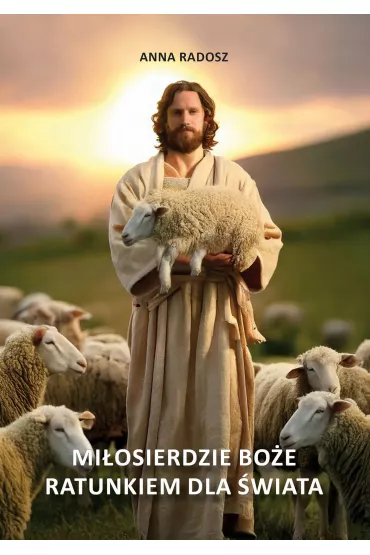 Mi�osierdzie Bo�e ratunkiem dla �wiata - Anna  Radosz