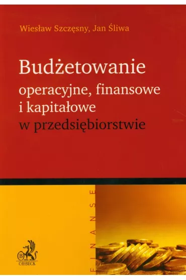 Bud�etowanie operacyjne finansowe i kapita�owe w przedsi�biorstwie - Jan �liwa, Wies�aw Szcz�sny
