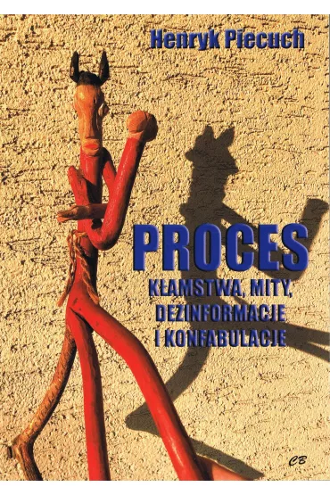 Proces. K�amstwa, mity, dezinformacje i konfabulacje - Henryk Piecuch