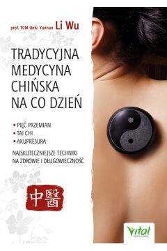 eBook Tradycyjna Medycyna Chiska na co dzie. Pi Przemian, Tai Chi, akupresura - najskuteczniejsze techniki na zdrowie i dugowieczno pdf mobi epub