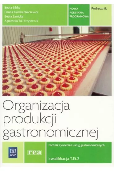 Organizacja produkcji gastronomicznej. Technik �ywienia i us�ug gastronomicznych. Kwalifikacja T.15. Podr�cznik - Beata Sawicka, Hanna G�rska-Warsewicz, Agnieszka Tul-Kryszczuk, Beata Bilska
