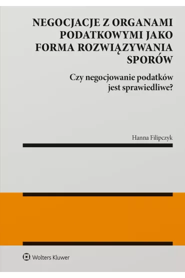 Negocjacje z organami podatkowymi jako forma rozwi�zywania spor�w. Czy negocjowanie podatk�w jest sprawiedliwe? - Hanna Filipczyk