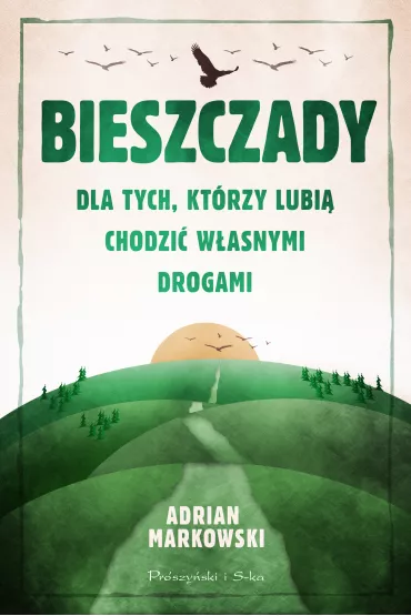 Bieszczady. Dla tych, kt�rzy lubi� chodzi� w�asnymi drogami - Adrian Markowski