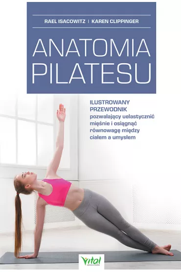 Anatomia pilatesu. Ilustrowany przewodnik pozwalaj�cy uelastyczni� mi�nie i osi�gn�� r�wnowag� mi�dzy cia�em a umys�em - Rael Isacowitz, Karen  Clippinger
