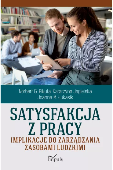 Satysfakcja z pracy Implikacje do zarz�dzania zasobami ludzkimi - Katarzyna Jagielska, Norbert G. Piku�a, Joanna M �ukasik