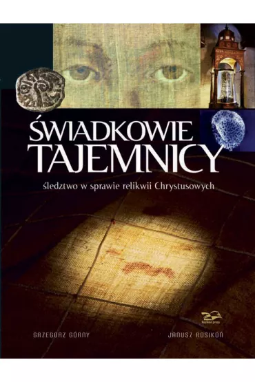 �wiadkowie Tajemnicy. �ledztwo w sprawie relikwii Chrystusowych - Grzegorz G�rny, Janusz Rosiko�