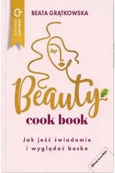 Beauty cook book. Jak je�� �wiadomie i wygl�da� bosko - Beata Gr�tkowska