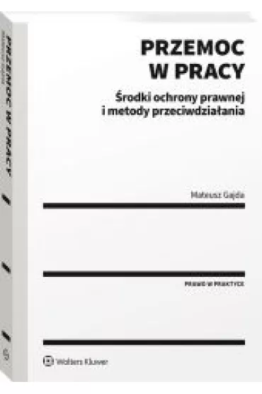Przemoc w pracy. �rodki ochrony prawnej i metody przeciwdzia�ania - Mateusz  Gajda