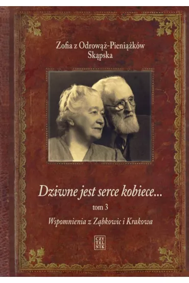 Wspomnienia z Z�bkowic i Krakowa. Dziwne jest serce kobiece. Tom 3 - Zofia z Odrow��-Pieni��k�w Sk�pska