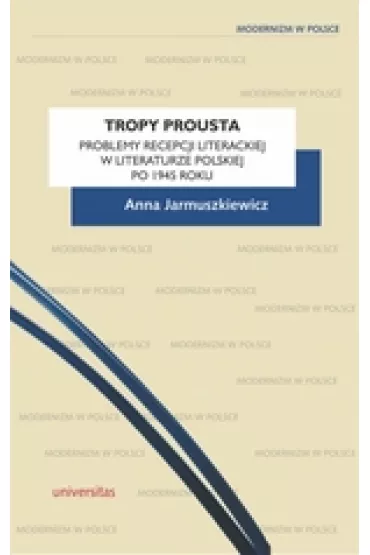 Tropy Prousta. Problemy recepcji literackiej w literaturze polskiej po 1945 roku - Anna Jarmuszkiewicz