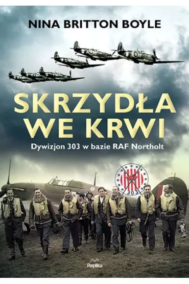 Skrzyd�a we krwi. Dywizjon 303 w bazie RAF Northolt - Nina Britton Boyle