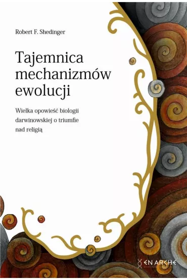 Tajemnica mechanizm�w ewolucji. Wielka opowie�� biologii darwinowskiej o tryumfie nad religi� - Robert F Shedinger